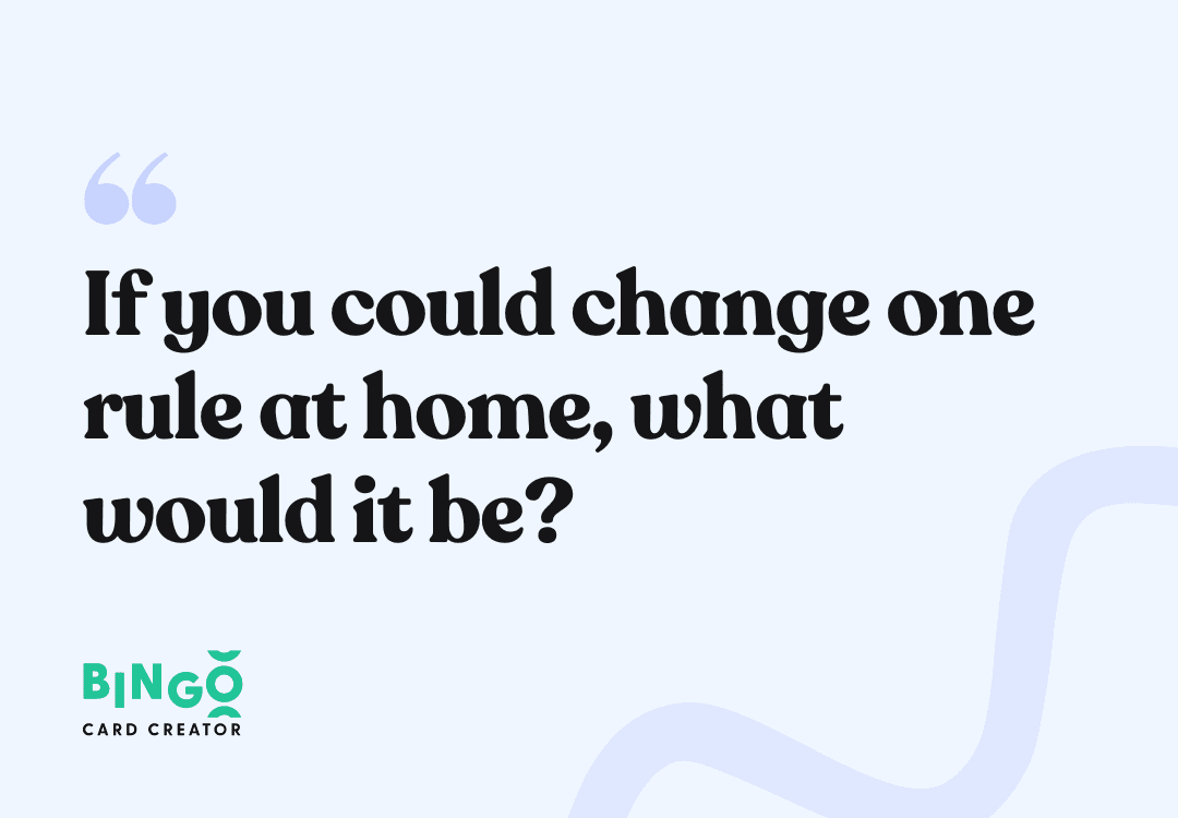 If you could change one rule at home, what would it be?